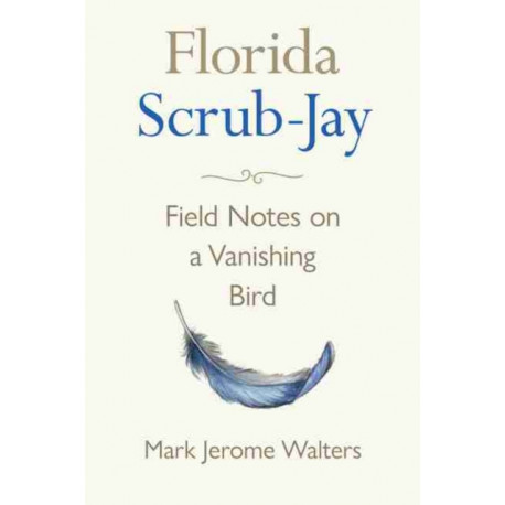 Florida Scrub-Jay: Field Notes on a Vanishing Bird