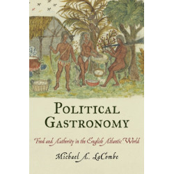 Political Gastronomy: Food and Authority in the English Atlantic World