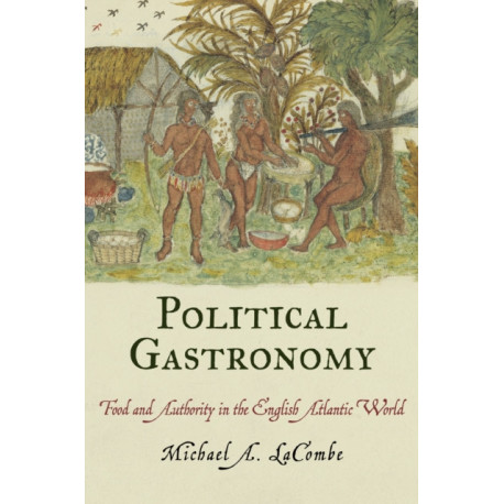 Political Gastronomy: Food and Authority in the English Atlantic World