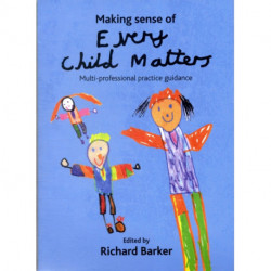 Making sense of Every Child Matters: Multi-professional practice guidance
