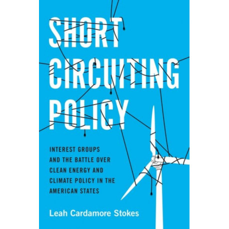 Short Circuiting Policy: Interest Groups and the Battle Over Clean Energy and Climate Policy in the American States