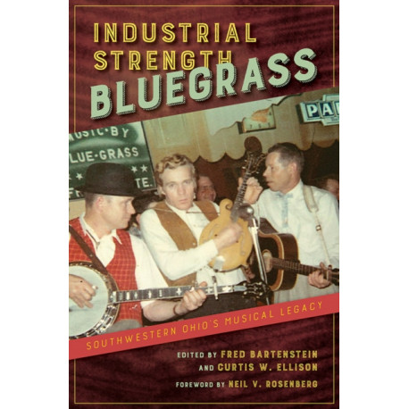 Industrial Strength Bluegrass: Southwestern Ohio's Musical Legacy