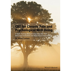 CBT for Chronic Pain and Psychological Well-Being: A Skills Training Manual Integrating DBT, ACT, Behavioral Activation and Motivational Interviewing