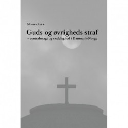 Guds og øvrigheds straf: centralmagt og sædelighed i Danmark-Norge