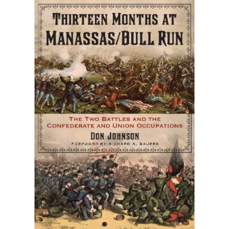 Thirteen Months at Manassas/Bull Run: The Two Battles and the Confederate and Union Occupations