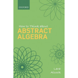 How to Think About Abstract Algebra