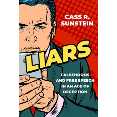 Liars: Falsehoods and Free Speech in an Age of Deception