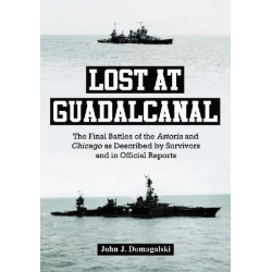 Lost at Guadalcanal: The Final Battles of the Astoria and Chicago as Described by Survivors and in Official Reports