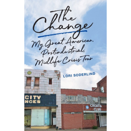 The Change: My Great American, Postindustrial, Midlife Crisis Tour