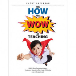 The How & Wow of Teaching: Quick ideas for mastering any classroom situation effectively, efficiently, and enthusiastically