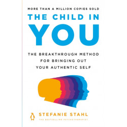 The Child in You: The Breakthrough Method for Bringing Out Your Authentic Self