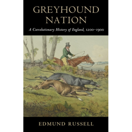 Greyhound Nation: A Coevolutionary History of England, 1200–1900