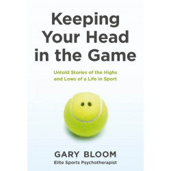 Keeping Your Head in the Game: Untold Stories of the Highs and Lows of a Life in Sport