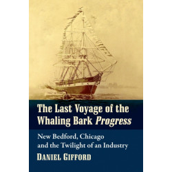 The Last Voyage of the Whaling Bark Progress: New Bedford, Chicago and the Twilight of an Industry