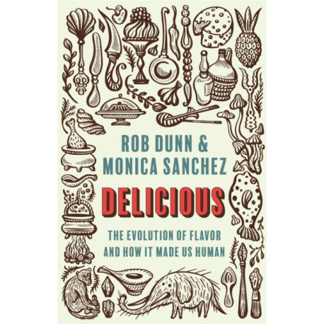 Delicious: The Evolution of Flavor and How It Made Us Human