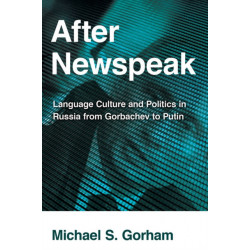 After Newspeak: Language Culture and Politics in Russia from Gorbachev to Putin