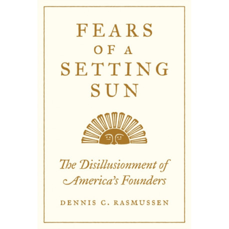Fears of a Setting Sun: The Disillusionment of America's Founders