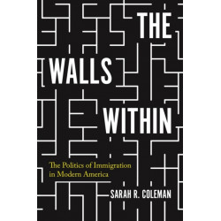 The Walls Within: The Politics of Immigration in Modern America