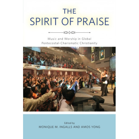 The Spirit of Praise: Music and Worship in Global Pentecostal-Charismatic Christianity