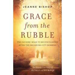 Grace from the Rubble: Two Fathers' Road to Reconciliation after the Oklahoma City Bombing