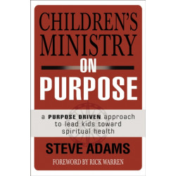 Children's Ministry on Purpose: A Purpose Driven Approach to Lead Kids toward Spiritual Health