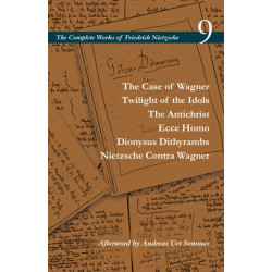 The Case of Wagner / Twilight of the Idols / the Antichrist / Ecce Homo / Dionysus Dithyrambs / Nietzsche Contra Wagner: Volume 9