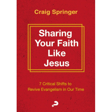 How to Revive Evangelism: 7 Vital Shifts in How We Share Our Faith