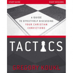 Tactics Study Guide, Updated and Expanded: A Guide to Effectively Discussing Your Christian Convictions