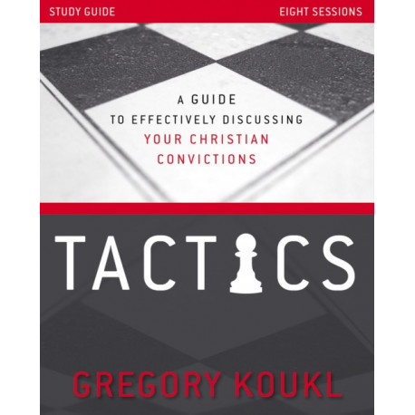 Tactics Study Guide, Updated and Expanded: A Guide to Effectively Discussing Your Christian Convictions