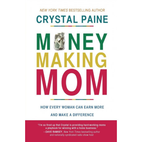 Money-Making Mom: How Every Woman Can Earn More and Make a Difference