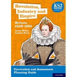 KS3 History 4th Edition: Revolution, Industry and Empire: Britain 1558-1901 Curriculum and Assessment Planning Guide