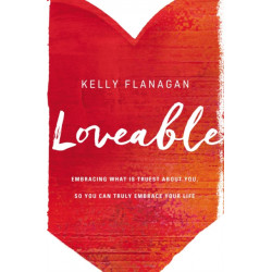 Loveable: Embracing What Is Truest About You, So You Can Truly Embrace Your Life