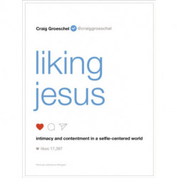 Liking Jesus: Intimacy and Contentment in a Selfie-Centered World