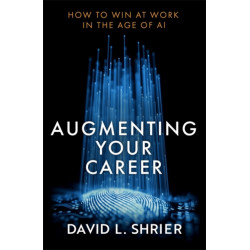Augmenting Your Career: How to Win at Work In the Age of Artificial Intelligence