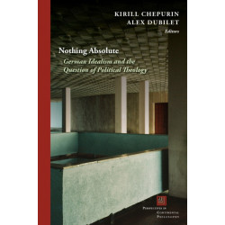 Nothing Absolute: German Idealism and the Question of Political Theology