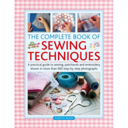 The Complete Book of Sewing Techniques: A practical guide to sewing, patchwork and embroidery shown in more than 1200 step-by-step photographs