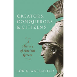 Creators, Conquerors, and Citizens: A History of Ancient Greece