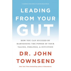 Leading from Your Gut: How You Can Succeed by Harnessing the Power of Your Values, Feelings, and Intuition