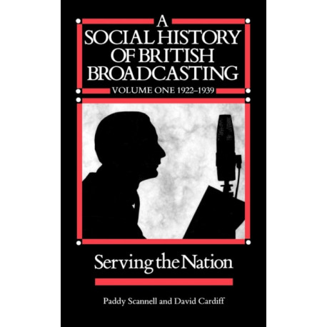 A Social History of British Broadcasting: Volume 1 - 1922-1939, Serving the Nation