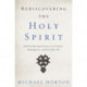Rediscovering the Holy Spirit: God’s Perfecting Presence in Creation, Redemption, and Everyday Life