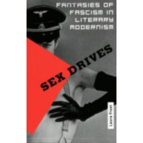 Sex Drives: Fantasies of Fascism in Literary Modernism