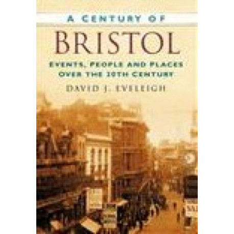 A Century of Bristol: Events, People and Places Over the 20th Century