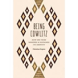 Being Cowlitz: How One Tribe Renewed and Sustained Its Identity