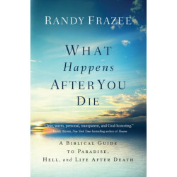 What Happens After You Die: A Biblical Guide to Paradise, Hell, and Life After Death