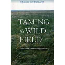 Taming the Wild Field: Colonization and Empire on the Russian Steppe