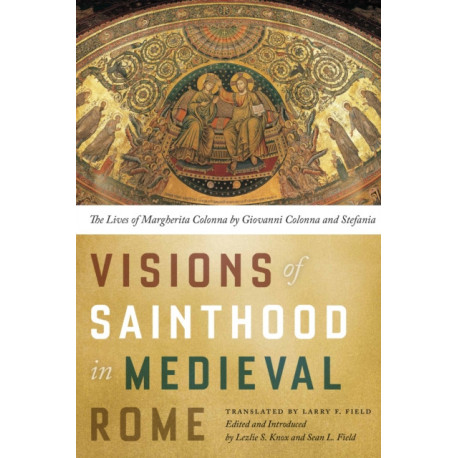 Visions of Sainthood in Medieval Rome: The Lives of Margherita Colonna by Giovanni Colonna and Stefania