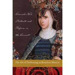 The Art of Professing in Bourbon Mexico: Crowned-Nun Portraits and Reform in the Convent