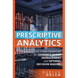 Prescriptive Analytics: The Final Frontier for Evidence-Based Management and Optimal Decision Making