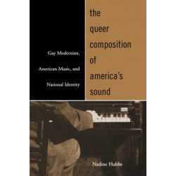 The Queer Composition of America's Sound: Gay Modernists, American Music, and National Identity