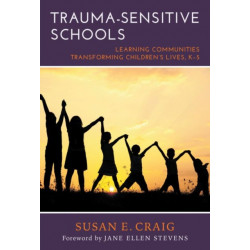 Trauma-Sensitive Schools: Learning Communities Transforming Children's Lives, K-5